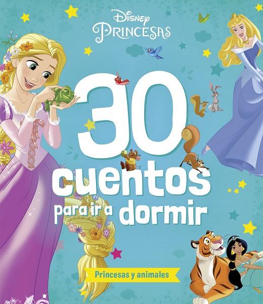 PRINCESAS DISNEY 30 CUENTOS PARA IR A DORMIR. PRINCESAS Y ANIMALES | 9788419547835