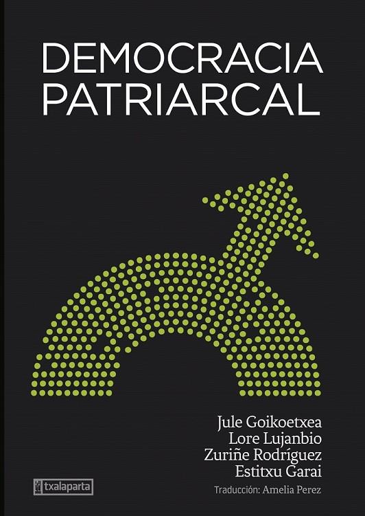 DEMOCRACIA PATRIARCAL | 9788418252969 | GOIKOETXEA, JULE ; RODRIGUEZ, ZURIÑE ; LUJANBIO, LORE ; GARAI, ESTITXU