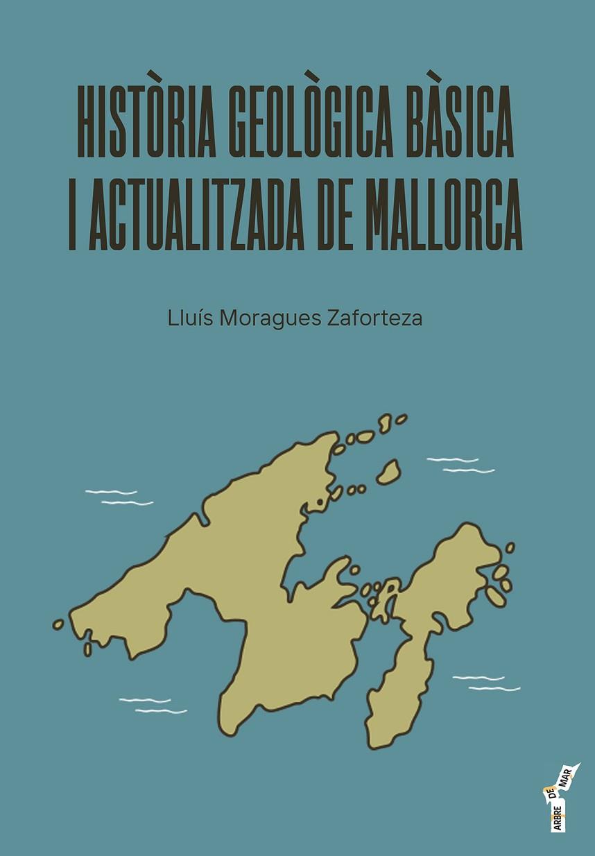 HISTÒRIA GEOLÒGICA BÀSICA I ACTUALITZADA DE MALLORCA | 9788419956279 | MORAGUES ZAFORTEZA, LLUÍS