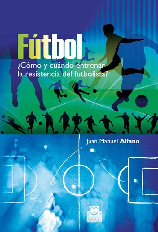 FUTBOL : COMO Y CUANDO ENTRENAR LA RESISTENCIA DEL FUTBOLIST | 9788499100692 | ALFANO, JUAN MANUEL