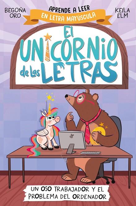 UNICORNIO DE LAS LETRAS 2 : UN OSO TRABAJADOR Y EL PROBLEMA DEL ORDENADOR | 9788448868987 | ORO, BEGOÑA ; ELM, KEILA