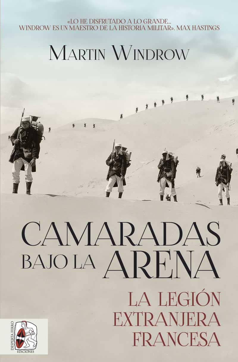 CAMARADAS BAJO LA ARENA : LA LEGIÓN EXTRANJERA FRANCESA | 9788412815788 | WINDROW, MARTIN