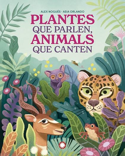 PLANTES QUE PARLEN, ANIMALS QUE CANTEN | 9788419401830 | NOGUÉS, ALEX ; ORLANDO, ASIA