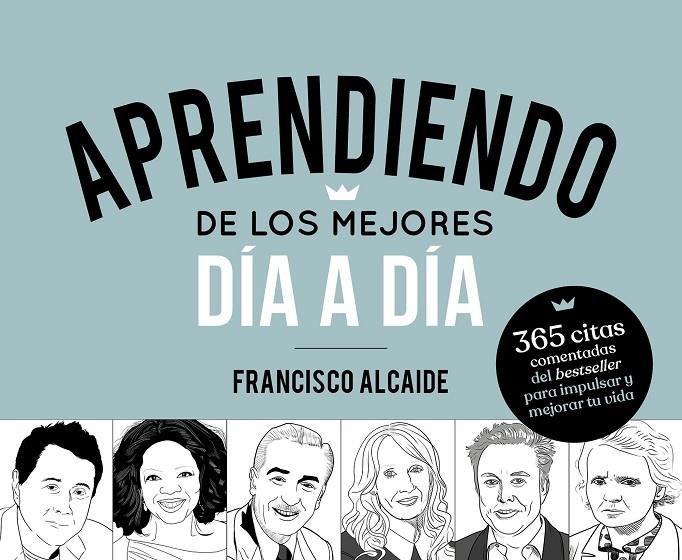 APRENDIENDO DE LOS MEJORES DÍA A DÍA : 365 CITAS COMENTADAS DEL BESTSELLER PARA IMPULSAR TU VIDA Y LOGRAR TUS METAS | 9788413441184 | ALCAIDE HERNÁNDEZ, FRANCISCO