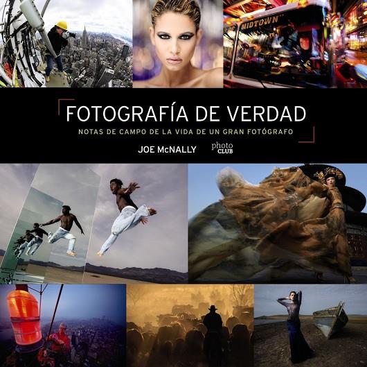 FOTOGRAFÍA DE VERDAD :  NOTAS DE CAMPO DE LA VIDA DE UN GRAN FOTÓGRAFO | 9788441545793 | MCNALLY, JOE