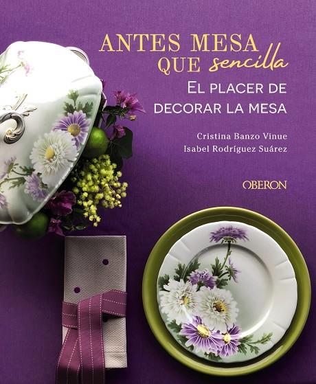 ANTES MESA QUE SENCILLA : EL PLACER DE DECORAR LA MESA | 9788441545403 | BANZO VINUE, CRISTINA ; RODRÍGUEZ SUÁREZ, ISABEL