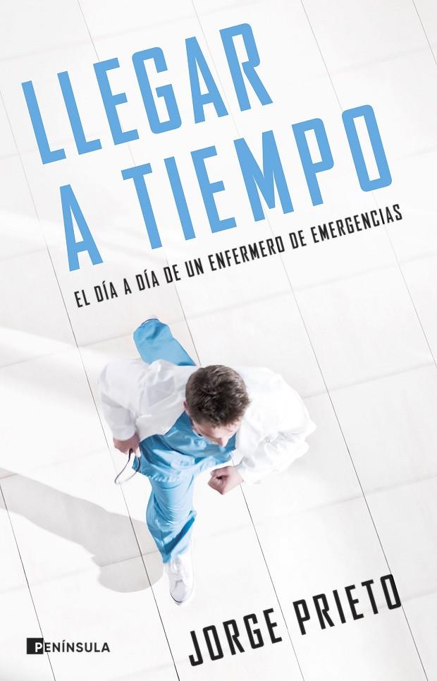 LLEGAR A TIEMPO : EL DÍA A DÍA DE UN ENFERMERO DE EMERGENCIAS | 9788411000765 | PRIETO, JORGE