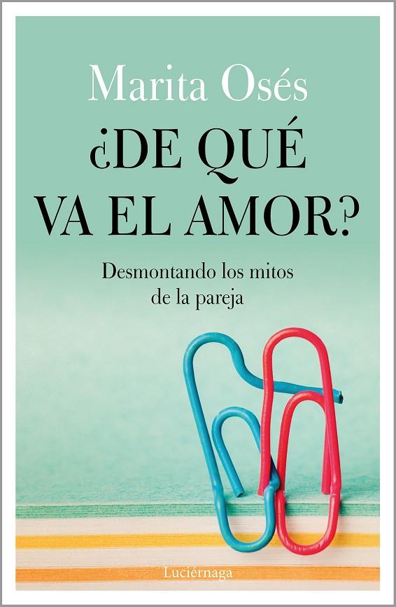 DE QUE VA EL AMOR? : DESMONTANDO LOS MITOS DE LA PAREJA | 9788418015021 | OSES, MARITA