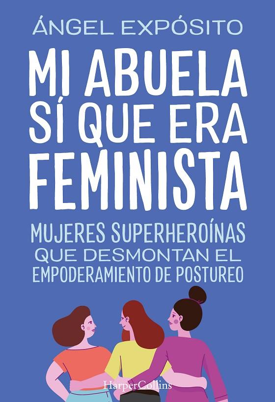 MI ABUELA SÍ QUE ERA FEMINISTA :  MUJERES SUPERHEROÍNAS QUE DESMONTAN EL FEMINISMO | 9788491398783 | EXPÓSITO, ÁNGEL