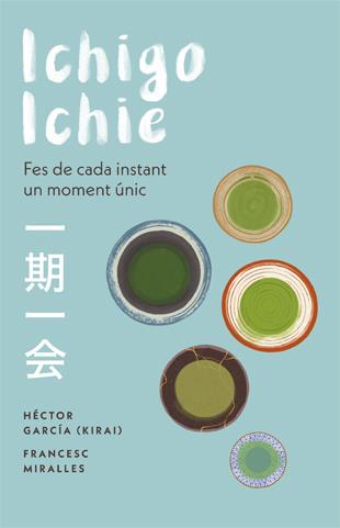 ICHIGO ICHIE : FES DE CADA INSTANT UN MOMENT UNIC | 9788441232020 | GARCIA, HECTOR ; MIRALLES, FRANCESC