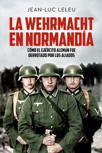 WEHRMACHT EN NORMANDÍA, LA | 9788413848822 | LELEU, JEAN-LUC