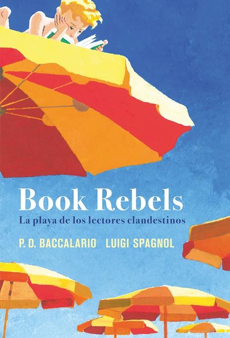 BOOK REBELS : LA PLAYA DE LOS LECTORES CLANDESTINOS | 9788419004857 | BACCALARIO, PIERDOMENICO ; SPAGNOL, LUIGI