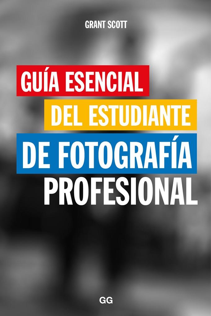 GUIA ESENCIAL DEL ESTUDIANTE DE FOTOGRAFIA PROFESIONAL | 9788425229466 | SCOTT, GRANT