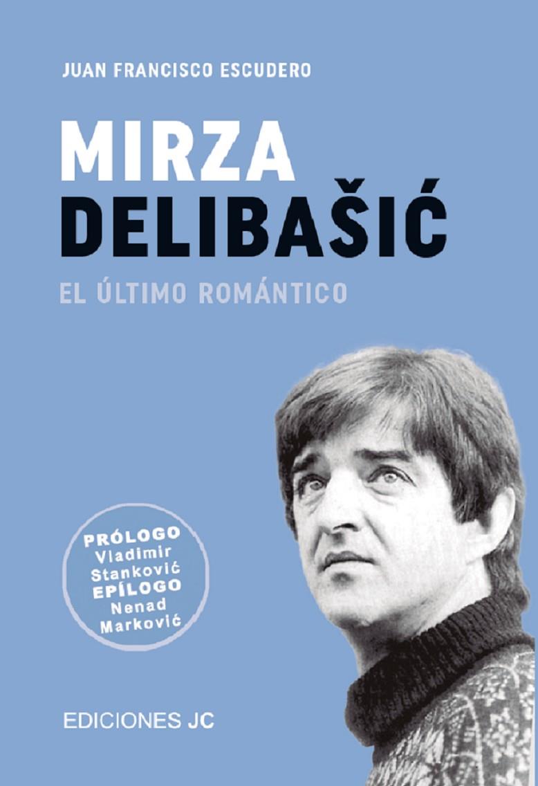 MIRZA DELIBASIC :  EL ÚLTIMO ROMÁNTICO | 9788415448778 | ESCUDERO SÁNCHEZ, JUAN FRANCISCO