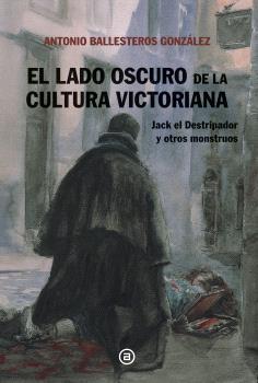 LADO OSCURO DE LA CULTURA VICTORIANA, EL | 9788446054238 | BALLESTEROS GONZALEZ, ANTONIO ANDRES