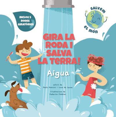 GIRA LA RODA I SALVA LA TERRA : AIGUA | 9788468272177 | MANCINI, PAOLO ; LEONE, LUCA DE ; FABBIAN, FEDERICA