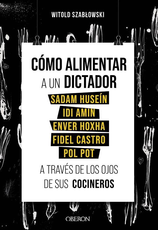 CÓMO ALIMENTAR A UN DICTADOR : SADAM HUSEÍN, IDI AMIN, ENVER HOXHA, FIDEL CASTRO, POL POT | 9788441543546 | SZABLOWSKI, WITOLD