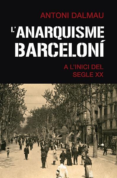 ANARQUISME BARCELONÍ A L'INICI DEL SEGLE XX, L' | 9788419007063 | DALMAU I RIBALTA, ANTONI