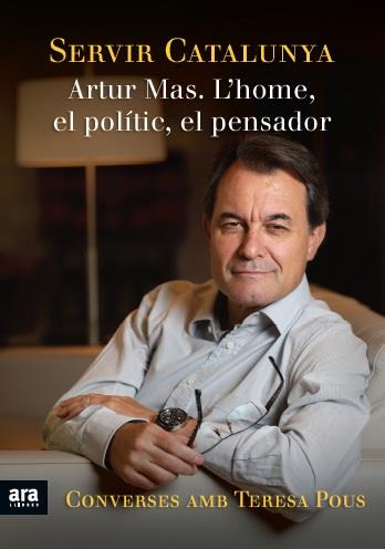 SERVIR CATALUNYA : ARTUR MAS. L'HOME, EL POLITIC, EL PENSADOR | 9788415642428 | MAS, ARTUR ; TERESA POUS