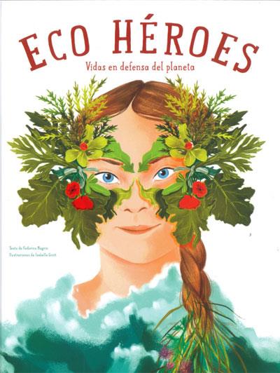 ECO HEROES : VIDAS EN DEFENSA DEL PLANETA | 9788468272542 | MAGRIN, FEDERICA ; GROTT, ISABELLA