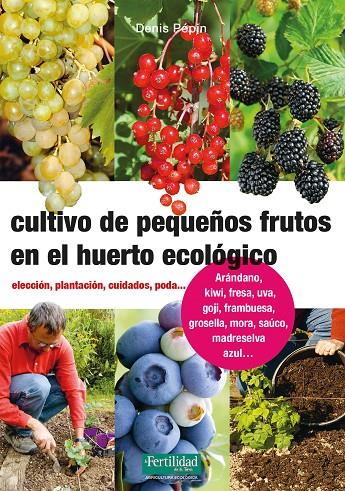 CULTIVO DE PEQUEÑOS FRUTOS EN EL HUERTO ECOLOGICO | 9788494826788 | PEPIN, DENIS