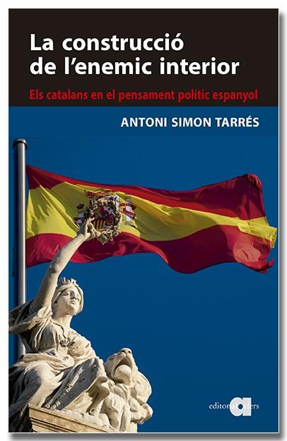 CONSTRUCCIÓ DE L'ENEMIC INTERIOR : ELS CATALANS EN EL PENSAMENT POLÍTIC ESPANYOL | 9788418618819 | SIMON TARRÈS, ANTONI