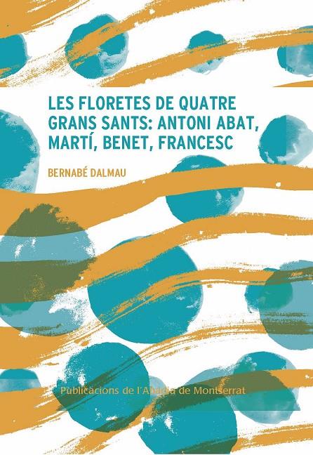 FLORETES DE QUATRE GRANS SANTS: ANTONI ABAT, MARTÍ, BENET, FRANCESC, LES  | 9788491912682 | DALMAU, BERNABÉ