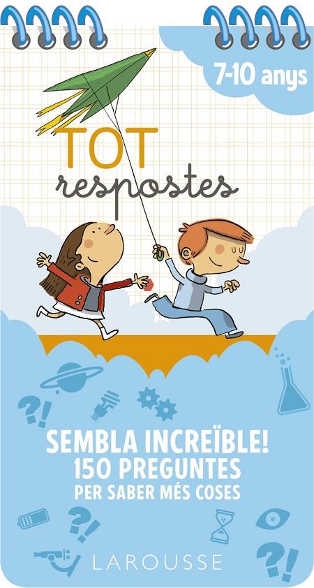 TOT RESPOSTES : SEMBLA INCREIBLE 150 RESPOSTES PR SABER MES COSES (7-10 ANYS) | 9788417720803 | LAROUSSE EDITORIAL