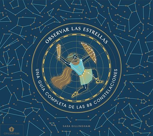 OBSERVAR LAS ESTRELLAS : UNA GUIA COMPLETA DE LAS 88 CONSTELACIONES | 9788416407859 | GILLINGHAM, SARA