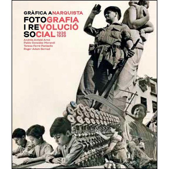 GRAFICA ANARQUISTA. FOTOGRAFIA I REVOLUCIO SOCIAL (1936-1939) | 9788491562603 | VV AA