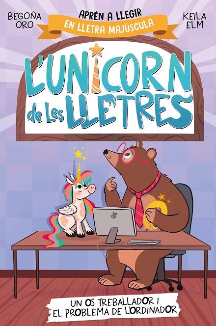 UNICORN DE LES LLETRES 2 : UN OS TREBALLADOR I EL PROBLEMA DE L'ORDINADOR | 9788448868994 | ORO, BEGOÑA ; ELM, KEILA