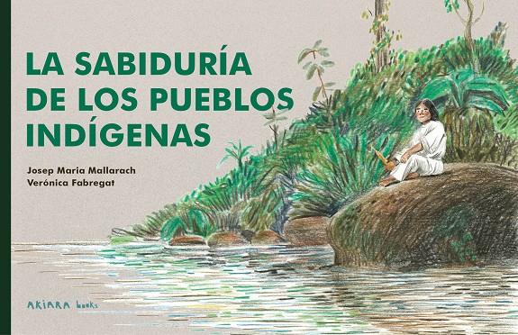 SABIDURÍA DE LOS PUEBLOS INDÍGENAS, LA | 9788418972539 | MALLARACH, JOSEP MARIA ; FABREGAT, VERÓNICA