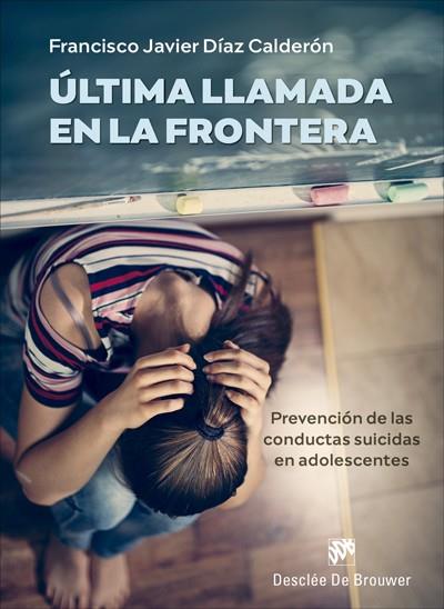 ÚLTIMA LLAMADA EN LA FRONTERA. PREVENCIÓN DE LAS CONDUCTAS SUICIDAS EN ADOLESCEN | 9788433031563 | DÍAZ CALDERÓN, FRANCISCO JAVIER