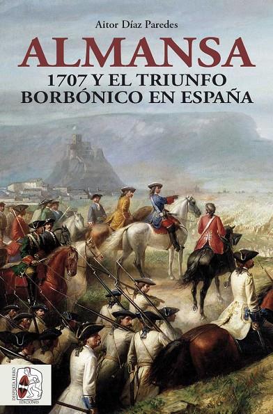 ALMANSA : 1707 Y EL TRIUNFO BORBÓNICO EN ESPAÑA | 9788412483048 | DÍAZ PAREDES, AITOR