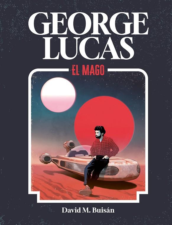 GEORGE LUCAS : EL MAGO | 9788419875518 | BUISÁN, DAVID M.