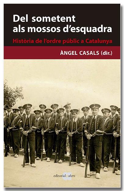 DEL SOMETENT ALS MOSSOS D'ESQUADRA : HISTÒRIA DE L'ORDRE PÚBLIC A CATALUNYA | 9788418618239 | CASALS MARTÍNEZ, ÀNGEL