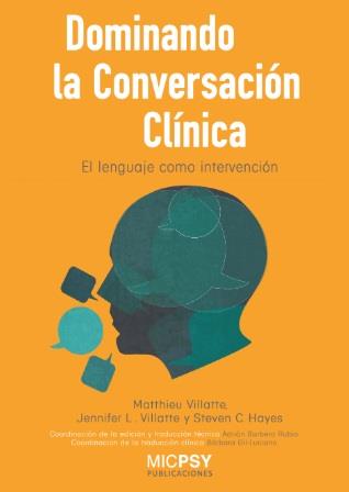 DOMINANDO LA CONVERSACION CLINICA : EL LENGUAJE COMO INTERVENCION | 9788415969891 | VILLATTE, MATTHIEU; VILLATTE, JENNIFER L.;HAYES, STEVEN C.