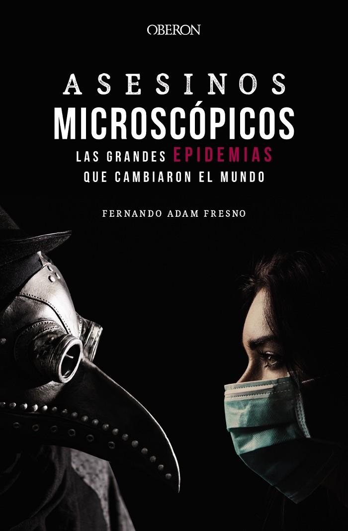 ASESINOS MICROSCÓPICOS : LAS GRANDES EPIDEMIAS QUE CAMBIARON EL MUNDO | 9788441543706 | FRESNO, FERNANDO ADAM 