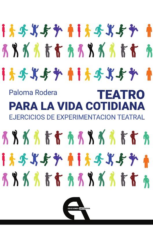 TEATRO PARA LA VIDA COTIDIANA. EJERCICIOS DE EXPERIMENTACIÓN TEATRAL | 9788418119026 | RODERA, PALOMA