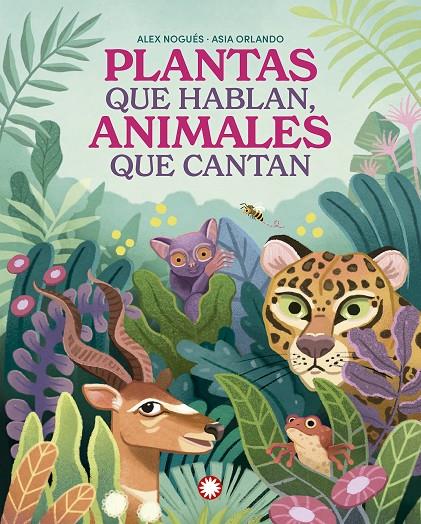 PLANTAS QUE HABLAN, ANIMALES QUE CANTAN | 9788419401847 | NOGUÉS, ALEX ; ORLANDO, ASIA