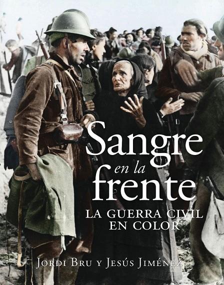 SANGRE EN LA FRENTE :  LA GUERRA CIVIL EN COLOR | 9788412323993 | BRU, JORDI ; JIMÉNEZ, JESÚS