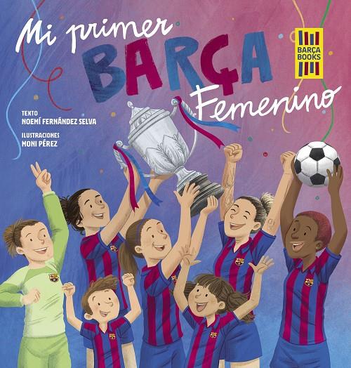 MI PRIMER BARÇA FEMENINO | 9788419466365 | FERNÁNDEZ SELVA, NOEMÍ ; PÉREZ, MONI