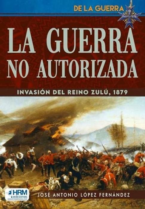 GUERRA NO AUTORIZADA INVASION REINO ZULU | 9788417859893 | LÓPEZ FERNÁNDEZ, ANTONIO JOSÉ