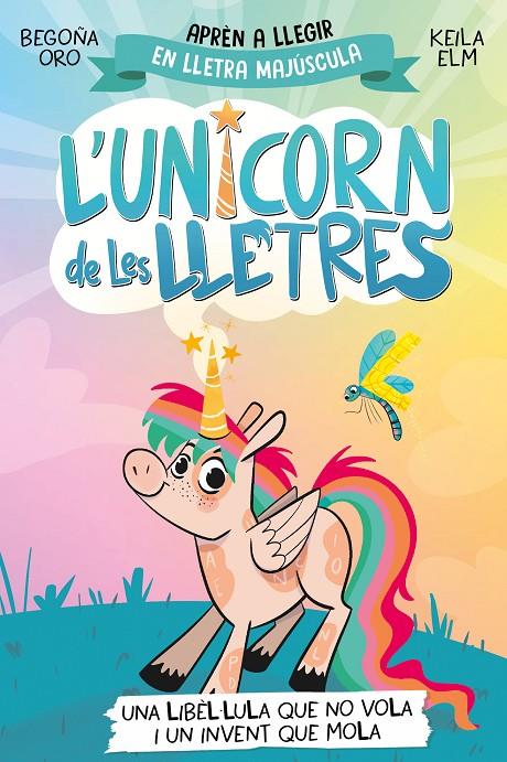 UNICORN DE LES LLETRES 1 : UNA LIBÈL·LULA QUE NO VOLA I UN INVENT QUE MOLA | 9788448868970 | ORO, BEGOÑA ; ELM, KEILA