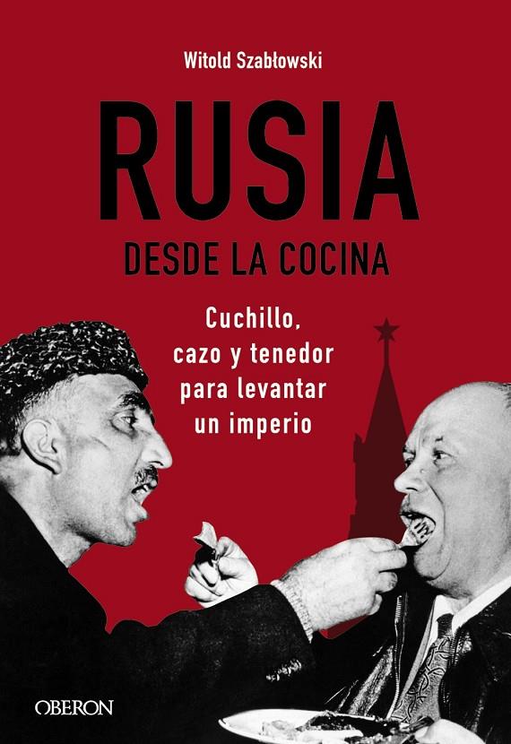 RUSIA DESDE LA COCINA : CUCHILLO, CAZO Y TENEDOR PARA LEVANTAR UN IMPERIO | 9788441545847 | SZABLOWSKI, WITOLD