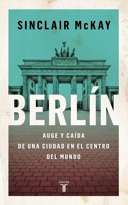 BERLÍN : AUGE Y CAÍDA DE UNA CIUDAD EN EL CENTRO DEL MUNDO | 9788430625802 | MCKAY, SINCLAIR