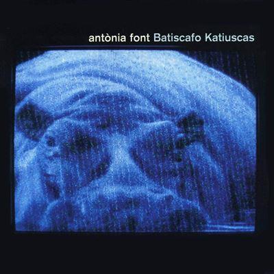 CD : ANTONIA FONT BATISCAFO KATIUSCAS | 8424295118103