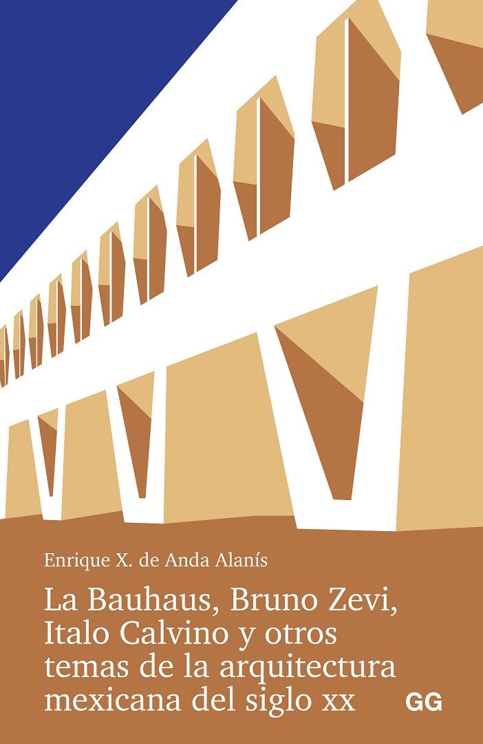 BAUHAUS, BRUNO ZEVI, ITALO CALVINO Y OTROS TEMAS DE LA ARQUITECTURA MEXICANA | 9788425235016 | ANDA ALANIS, ENRIQUE X. DE