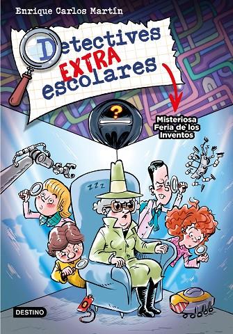 DETECTIVES EXTRAESCOLARES 4 : MISTERIOSA FERIA DE LOS INVENTOS | 9788408276517 | MARTÍN, ENRIQUE CARLOS