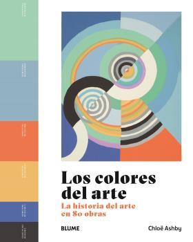 COLORES DEL ARTE : LA HISTORIA DEL ARTE EN 80 OBRAS | 9788419785053 | ASHBY, CHLOË